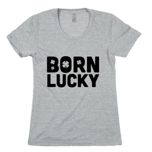 Born Lucky Womens T-Shirt