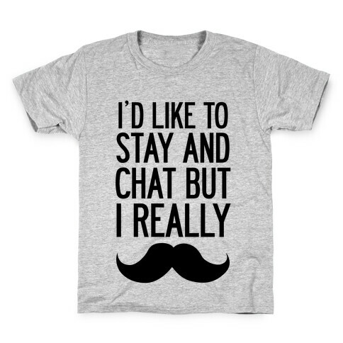 I'd Like To Stay and Chat But I Really Mustache Kids T-Shirt