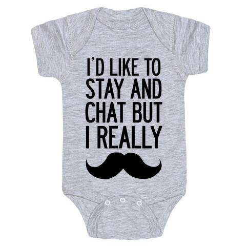 I'd Like To Stay and Chat But I Really Mustache Baby One-Piece