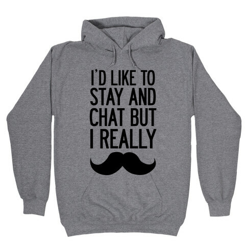 I'd Like To Stay and Chat But I Really Mustache Hooded Sweatshirt