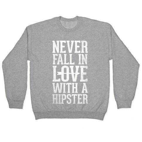 Never Fall In Love With a Hipster Pullover