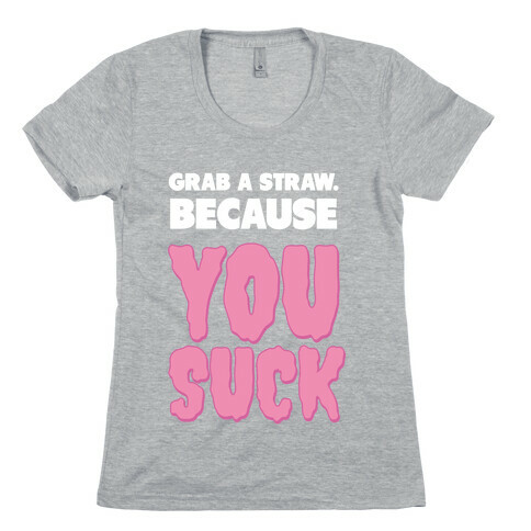Grab a Straw. Womens T-Shirt