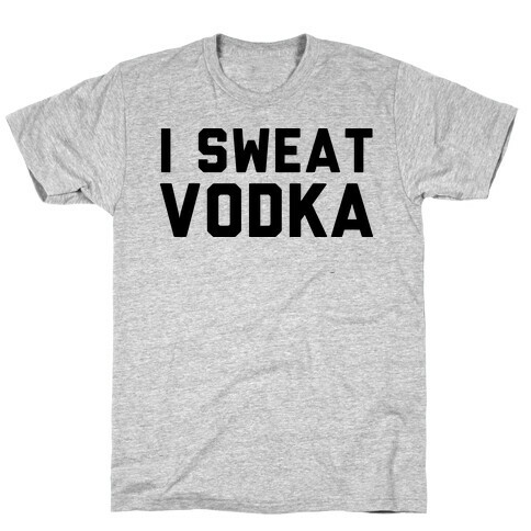 I Sweat Vodka T-Shirt