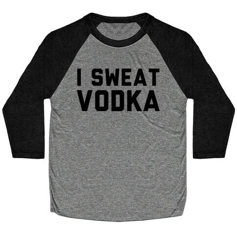 I Sweat Vodka Baseball Tee