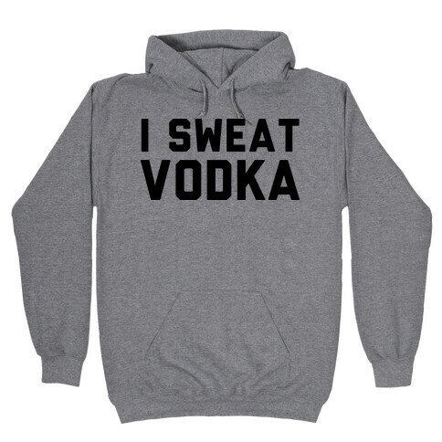 I Sweat Vodka Hooded Sweatshirt