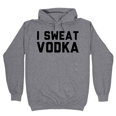 I Sweat Vodka Hooded Sweatshirt