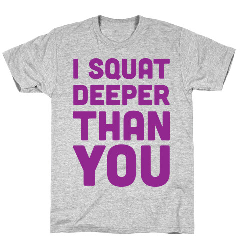 I Squat Deeper Than You T-Shirt