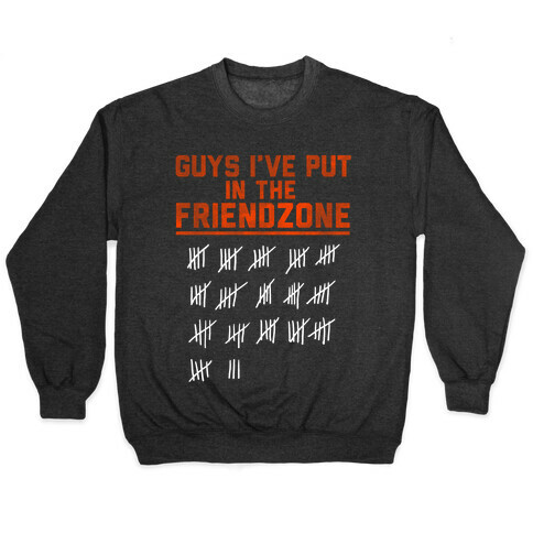 Guys I've Put in the Friend Zone Pullover