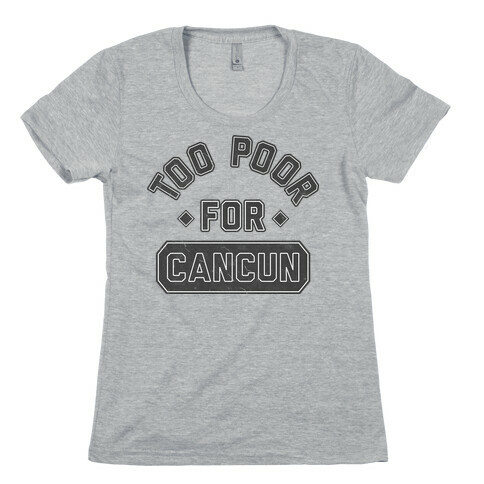 Too Poor For Cancun Womens T-Shirt