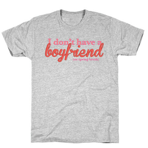 I Don't Have a Boyfriend (On Spring Break) T-Shirt