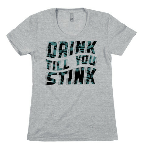 Drink Till You Stink Womens T-Shirt