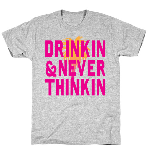 Drinkin & Never Thinkin T-Shirt