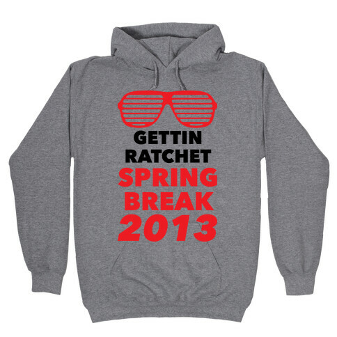 Gettin Ratchet Spring Break Hooded Sweatshirt