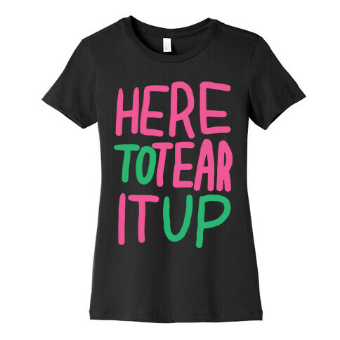 Here To Tear It Up Womens T-Shirt
