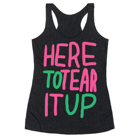 Here To Tear It Up Racerback Tank Top