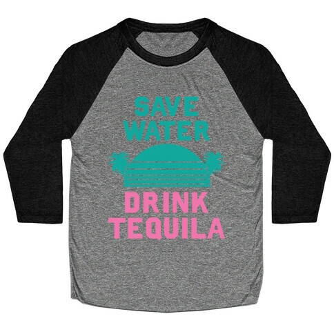 Save Water Drink Tequila Baseball Tee