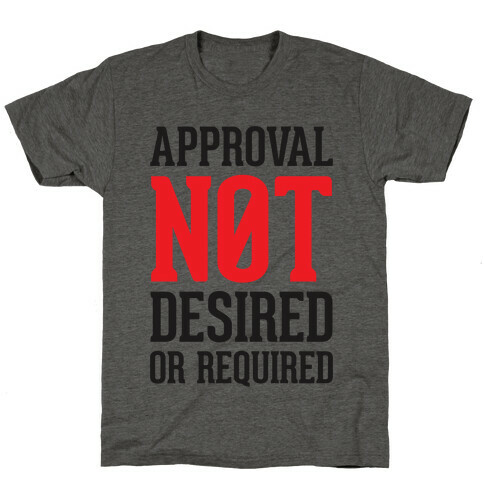Approval Not Desired or Required T-Shirt