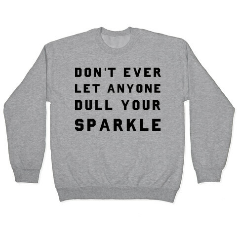 Don't Ever Let Anyone Dull Your Sparkle Pullover