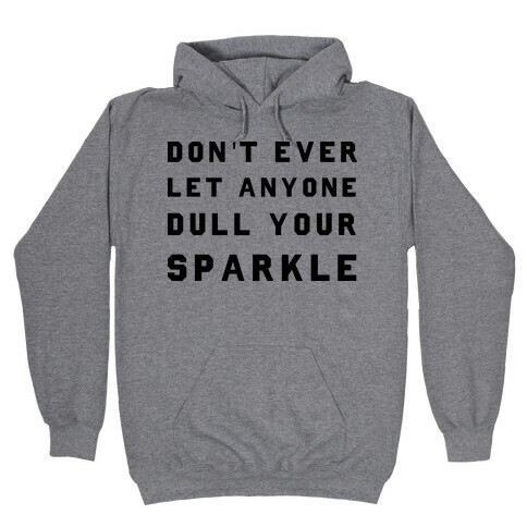 Don't Ever Let Anyone Dull Your Sparkle Hooded Sweatshirt