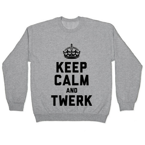 Keep Calm and Twerk Pullover