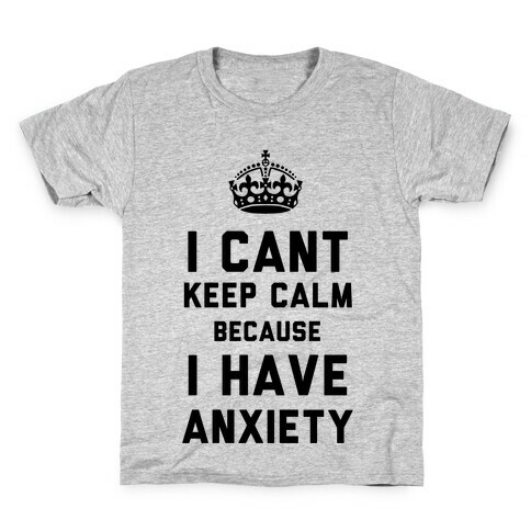 I Can't Keep Calm Because I Have Anxiety Kids T-Shirt