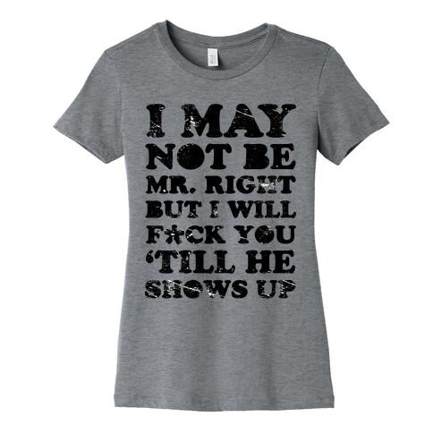 I May Not be Mr. Right Womens T-Shirt