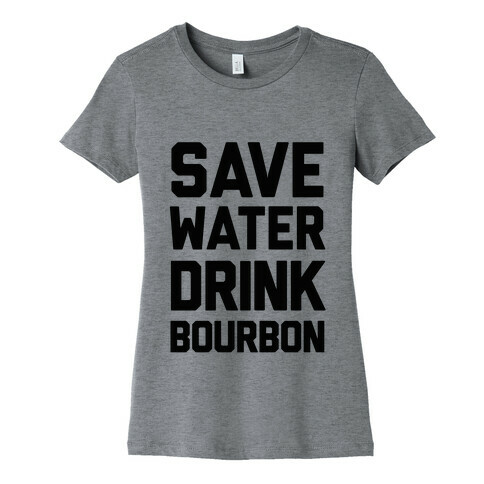 Save Water Drink Bourbon Womens T-Shirt