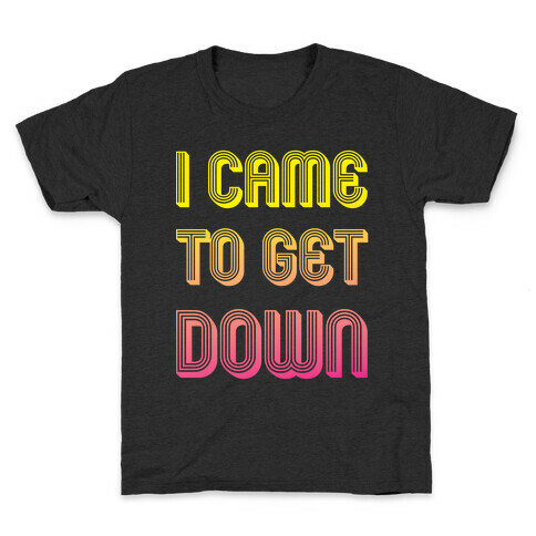 I Came To Get Down Kids T-Shirt