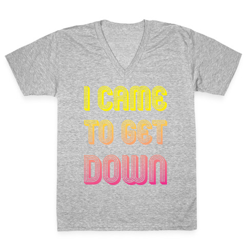 I Came To Get Down V-Neck Tee Shirt