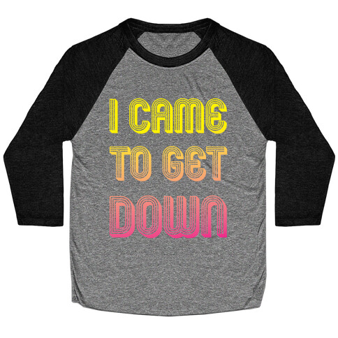 I Came To Get Down Baseball Tee