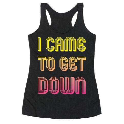 I Came To Get Down Racerback Tank Top