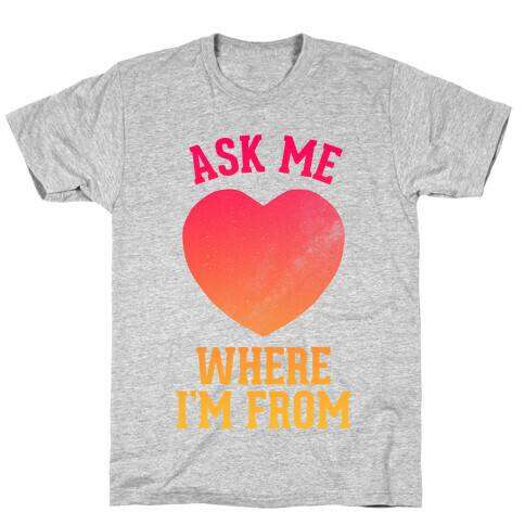 Ask Me Where I'm From T-Shirt