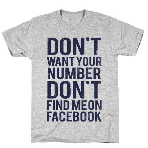 Don't Want Your Number, Don't Find Me On Facebook T-Shirt