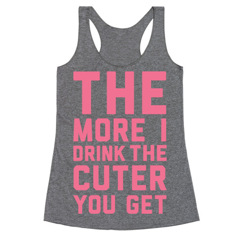 The More I Drink The Cuter You Get Racerback Tank Top