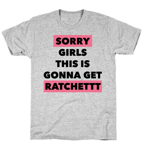 Sorry Girls This Is Gonna Get Ratchet T-Shirt