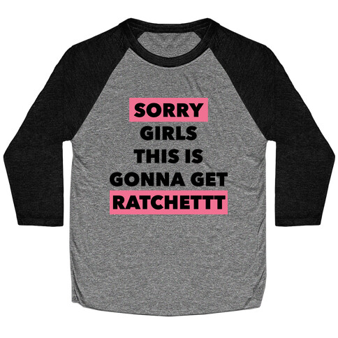 Sorry Girls This Is Gonna Get Ratchet Baseball Tee