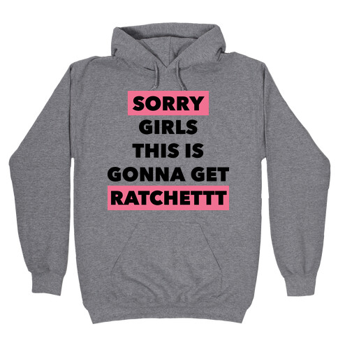 Sorry Girls This Is Gonna Get Ratchet Hooded Sweatshirt