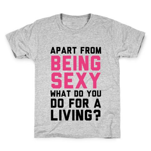 Apart From Being Sexy, What Do You Do For a Living? Kids T-Shirt