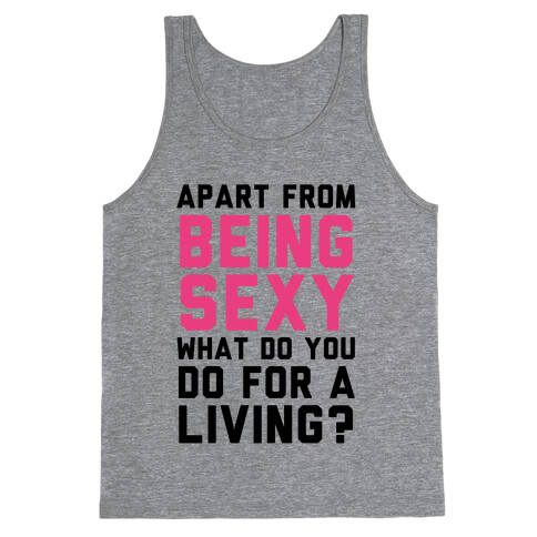 Apart From Being Sexy, What Do You Do For a Living? Tank Top
