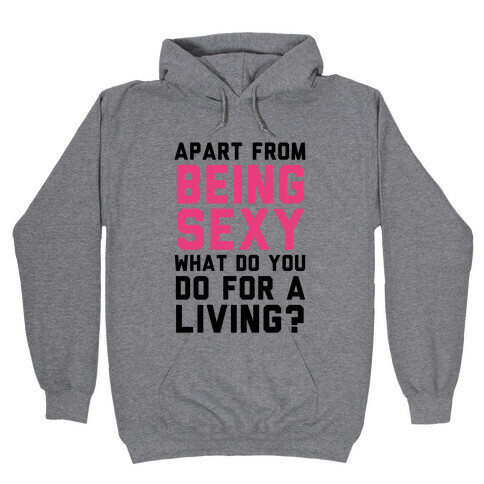 Apart From Being Sexy, What Do You Do For a Living? Hooded Sweatshirt