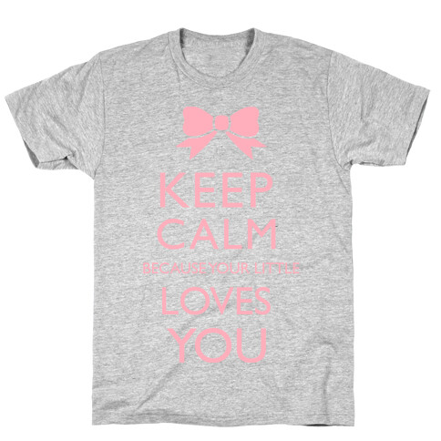 Keep Calm Because Your Little Loves You T-Shirt