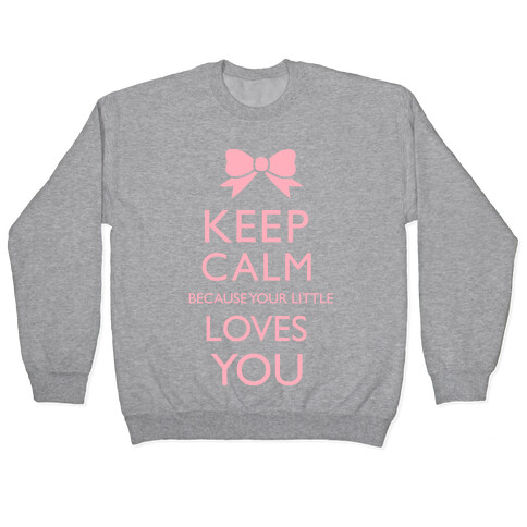 Keep Calm Because Your Little Loves You Pullover