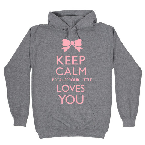 Keep Calm Because Your Little Loves You Hooded Sweatshirt