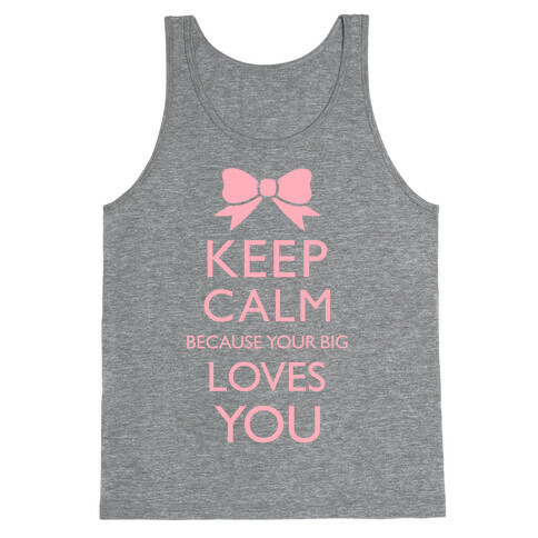 Keep Calm Because Your Big Love You Tank Top