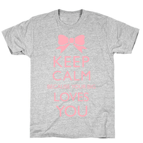 Keep Calm Because Your Big Love You T-Shirt