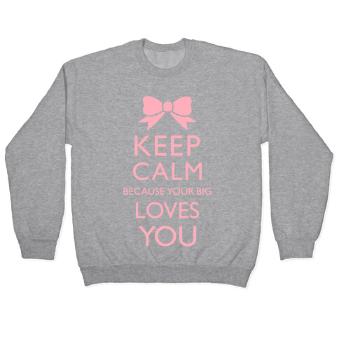 Keep Calm Because Your Big Love You Pullover