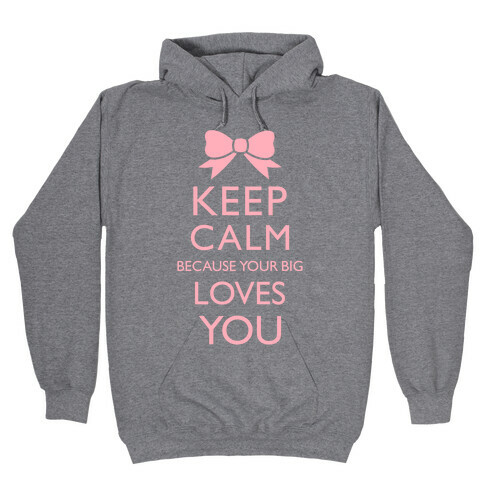 Keep Calm Because Your Big Love You Hooded Sweatshirt