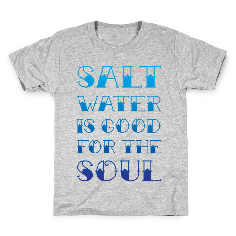 Salt Water Is Good For The Soul Kids T-Shirt