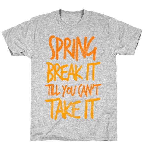 Spring Break It Till You Can't Take It T-Shirt