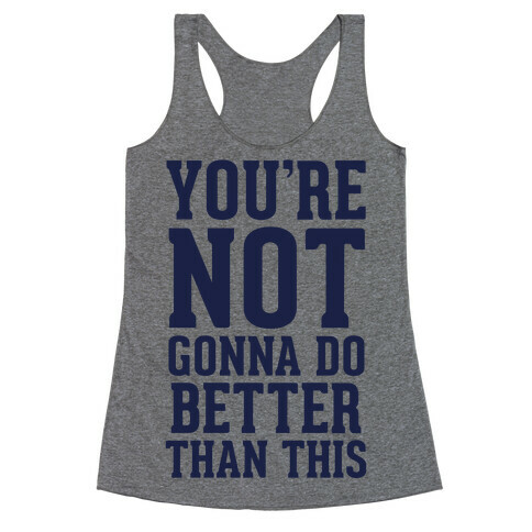 Not Gonna Do Better Than This Racerback Tank Top